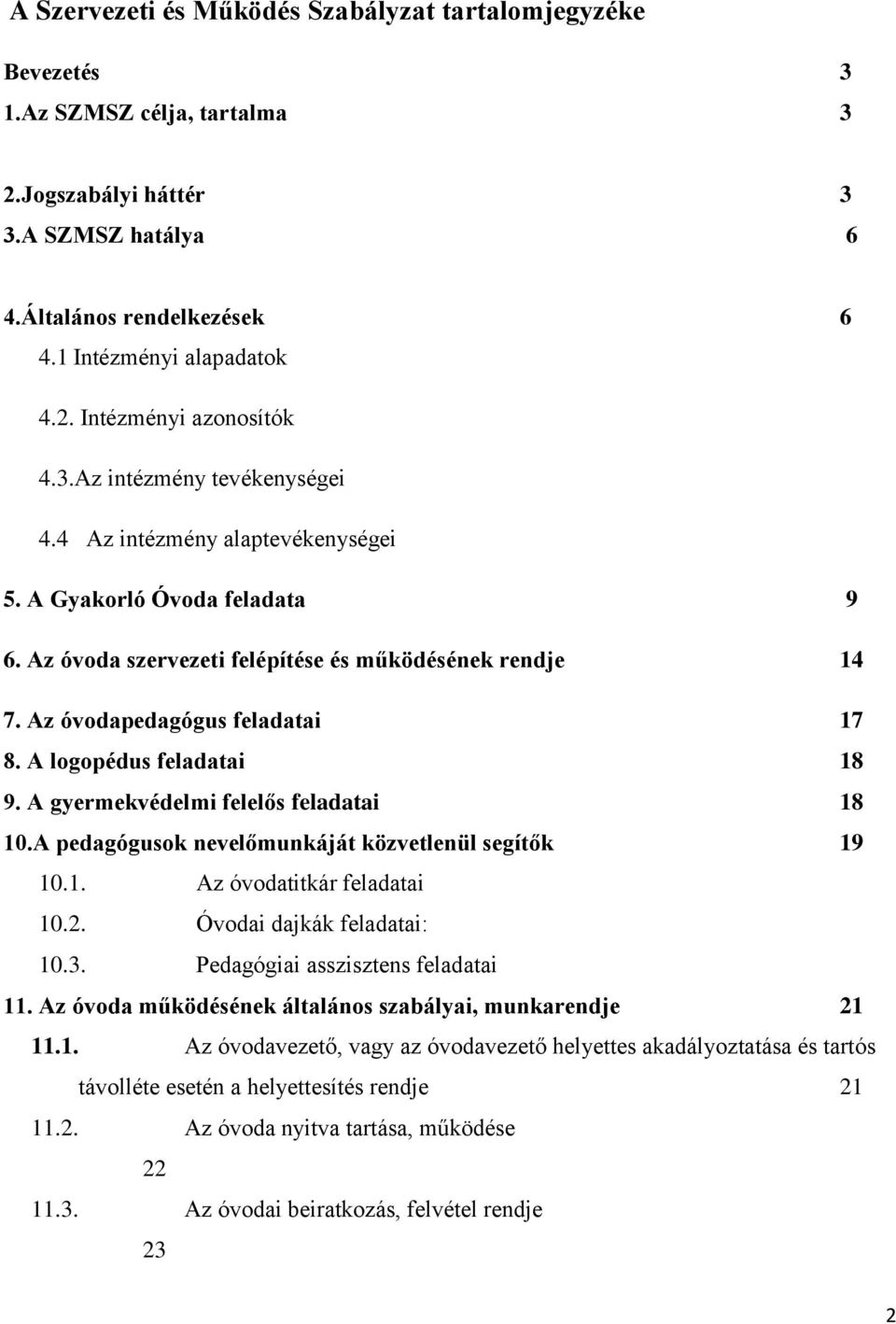 A logopédus feladatai 18 9. A gyermekvédelmi felelős feladatai 18 10.A pedagógusok nevelőmunkáját közvetlenül segítők 19 10.1. Az óvodatitkár feladatai 10.2. Óvodai dajkák feladatai: 10.3.