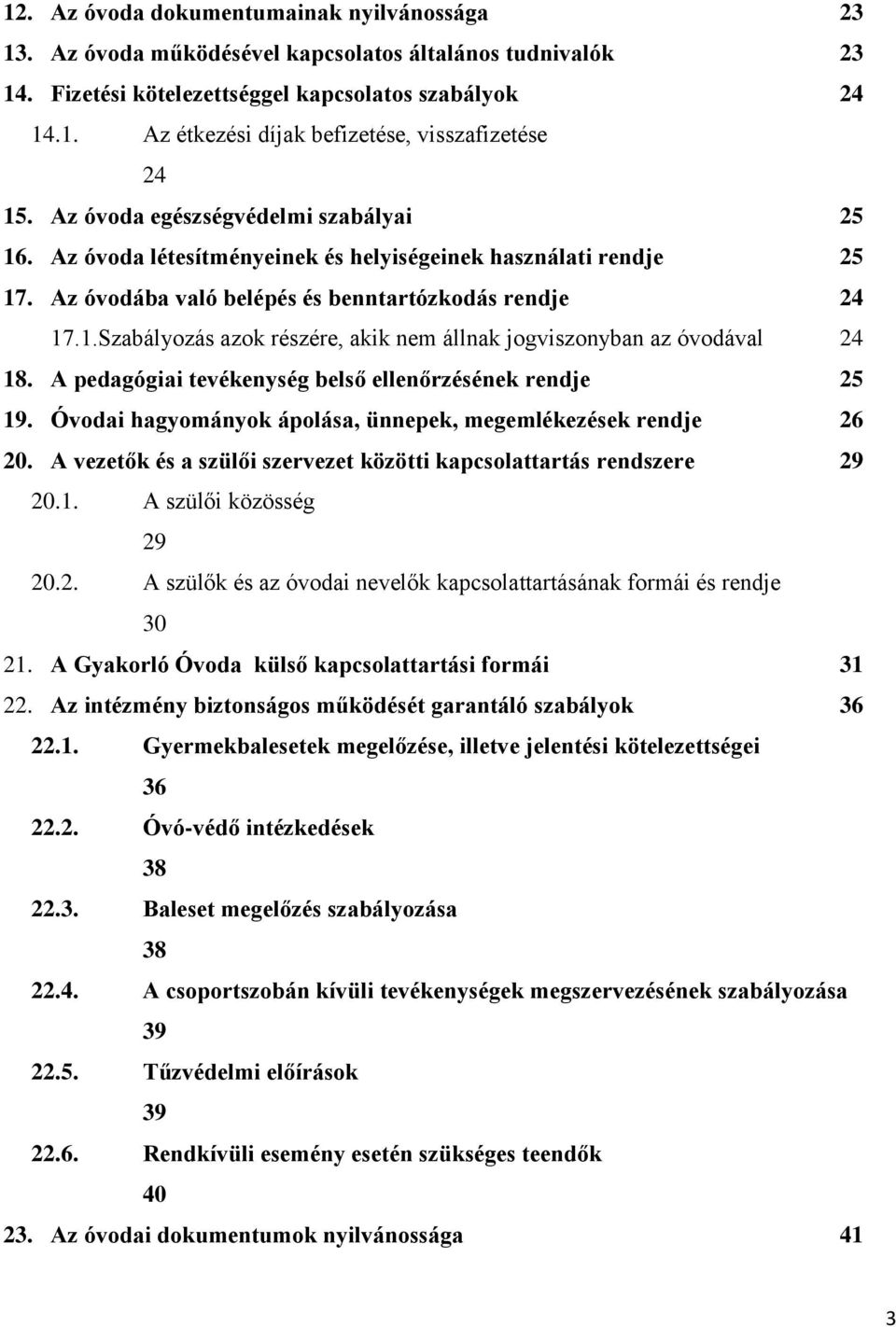 A pedagógiai tevékenység belső ellenőrzésének rendje 25 19. Óvodai hagyományok ápolása, ünnepek, megemlékezések rendje 26 20. A vezetők és a szülői szervezet közötti kapcsolattartás rendszere 29 20.1. A szülői közösség 29 20.