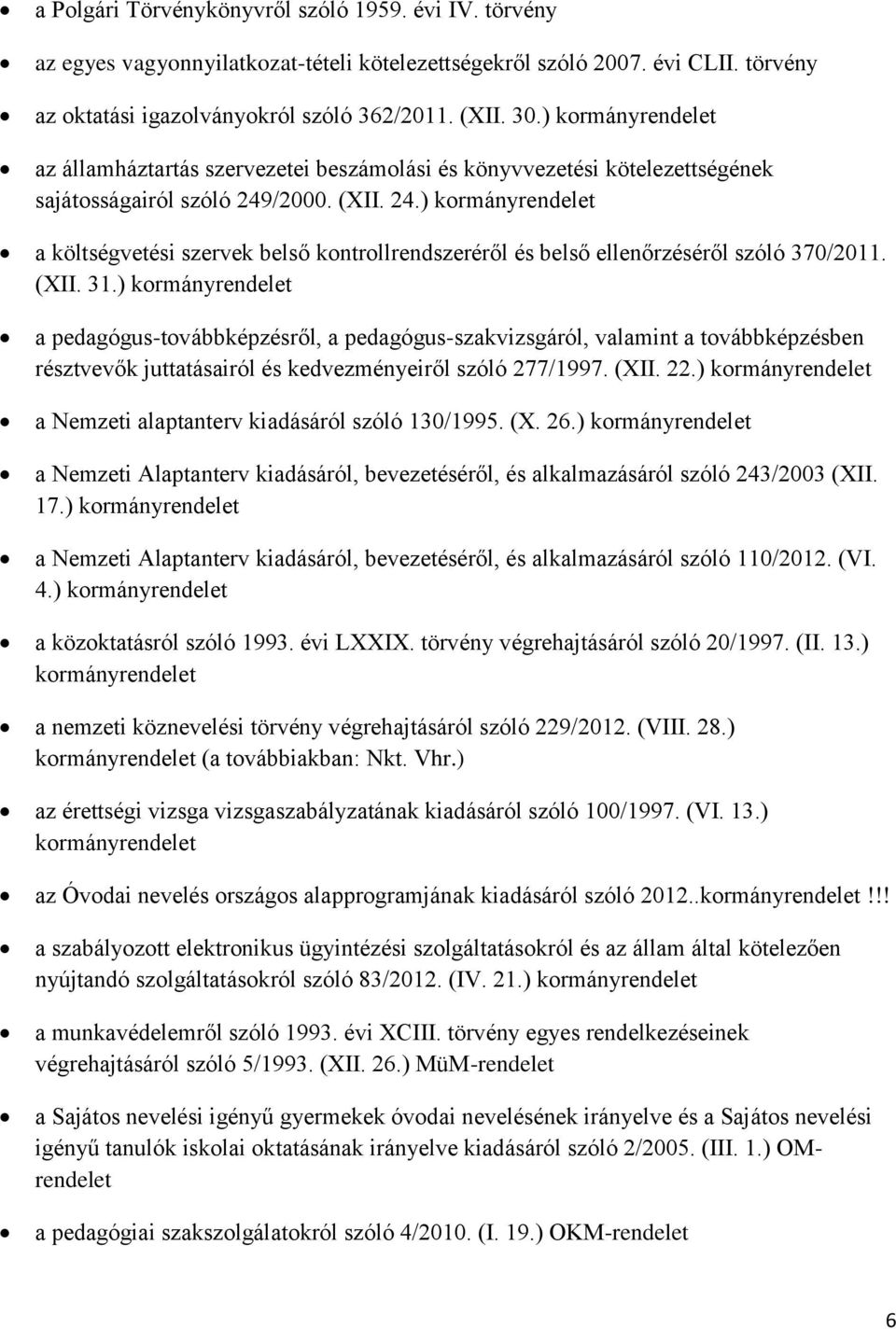 /2000. (XII. 24.) kormányrendelet a költségvetési szervek belső kontrollrendszeréről és belső ellenőrzéséről szóló 370/2011. (XII. 31.