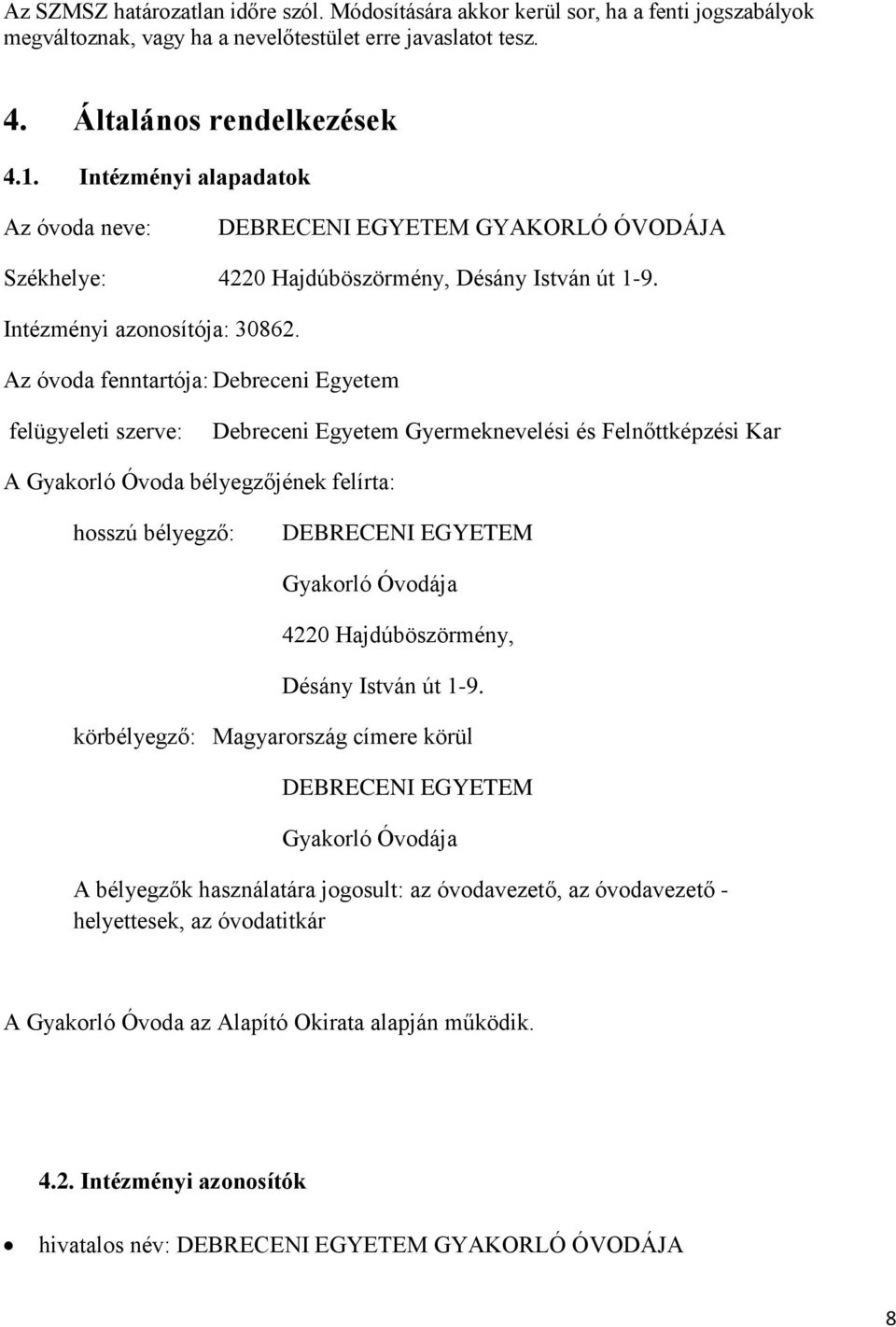 Az óvoda fenntartója: Debreceni Egyetem felügyeleti szerve: Debreceni Egyetem Gyermeknevelési és Felnőttképzési Kar A Gyakorló Óvoda bélyegzőjének felírta: hosszú bélyegző: DEBRECENI EGYETEM Gyakorló