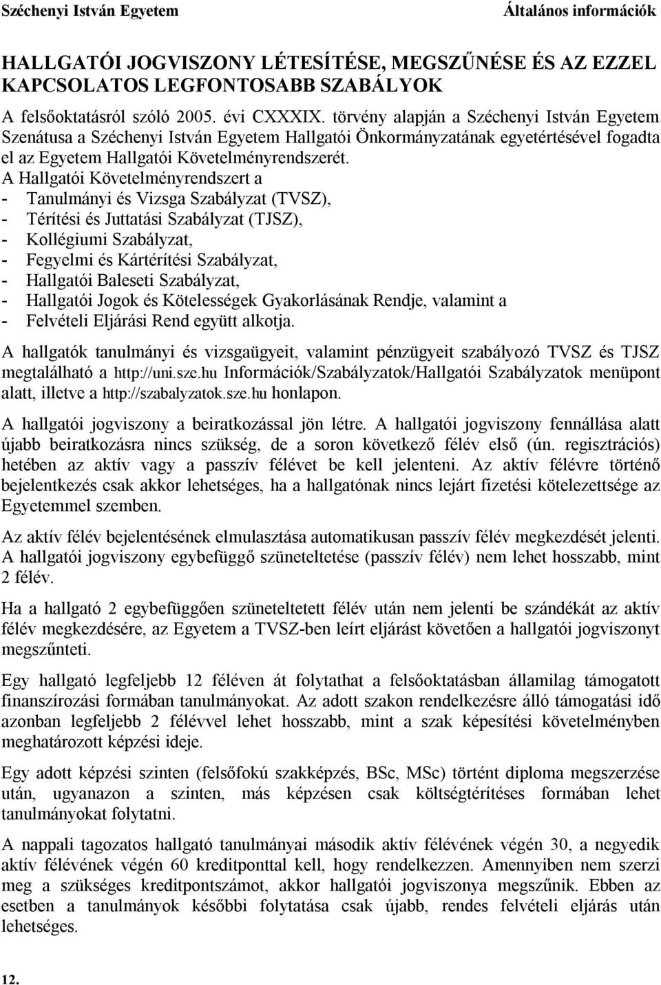 A Hallgatói Követelményrendszert a - Tanulmányi és Vizsga Szabályzat (TVSZ), - Térítési és Juttatási Szabályzat (TJSZ), - Kollégiumi Szabályzat, - Fegyelmi és Kártérítési Szabályzat, - Hallgatói