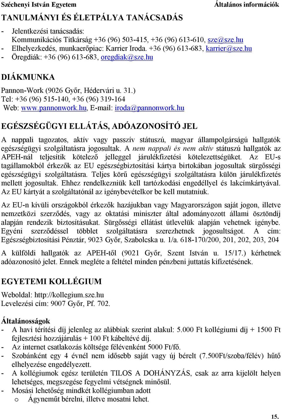 hu, E-mail: iroda@pannonwork.hu EGÉSZSÉGÜGYI ELLÁTÁS, ADÓAZONOSÍTÓ JEL A nappali tagozatos, aktív vagy passzív státuszú, magyar állampolgárságú hallgatók egészségügyi szolgáltatásra jogosultak.
