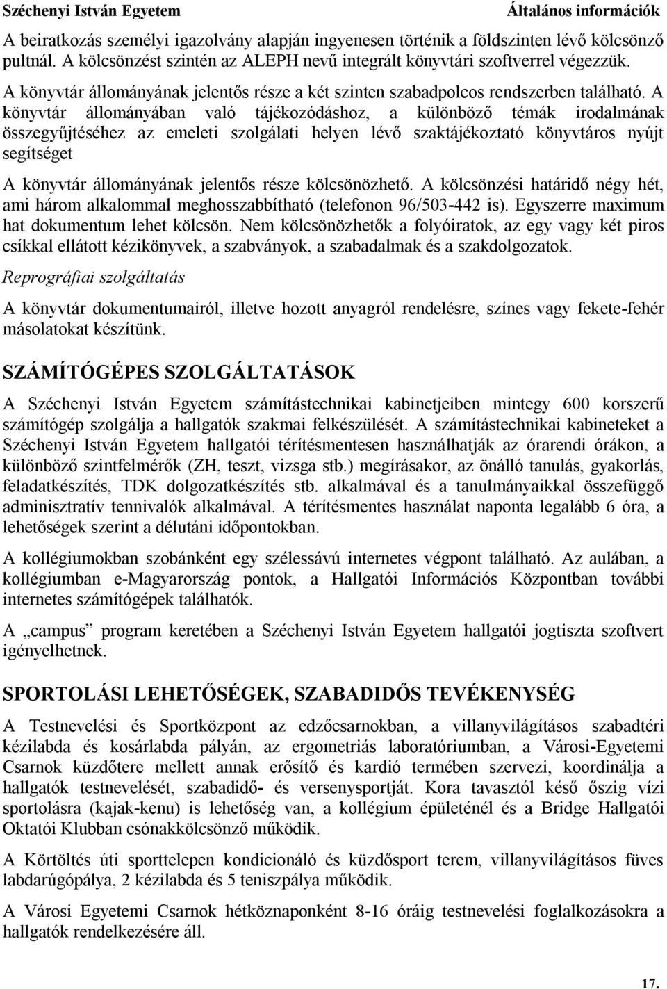 A könyvtár állományában való tájékozódáshoz, a különböző témák irodalmának összegyűjtéséhez az emeleti szolgálati helyen lévő szaktájékoztató könyvtáros nyújt segítséget A könyvtár állományának