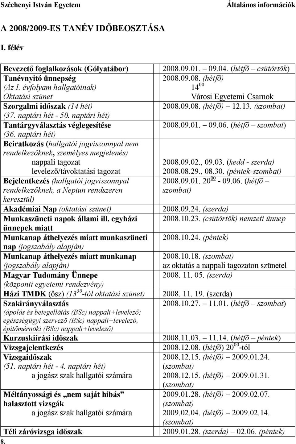 naptári hét) Beiratkozás (hallgatói jogviszonnyal nem rendelkezőknek, személyes megjelenés) nappali tagozat levelező/távoktatási tagozat Bejelentkezés (hallgatói jogviszonnyal rendelkezőknek, a