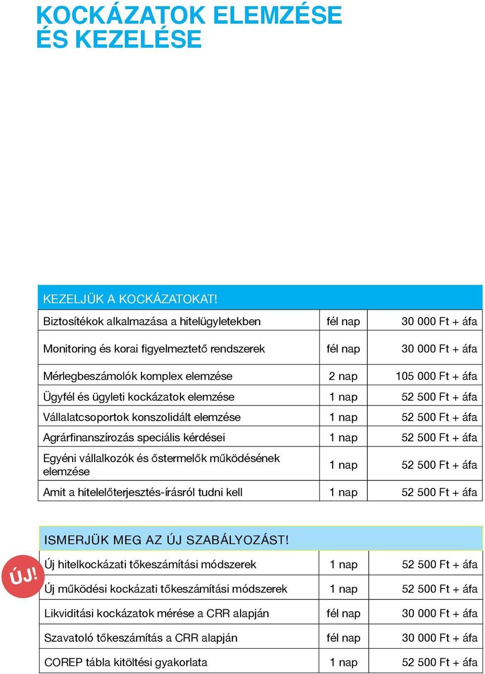 Ügyfél és ügyleti kockázatok elemzése 1 nap 52 500 Ft + áfa Vállalatcsoportok konszolidált elemzése 1 nap 52 500 Ft + áfa Agrárfinanszírozás speciális kérdései 1 nap 52 500 Ft + áfa Egyéni