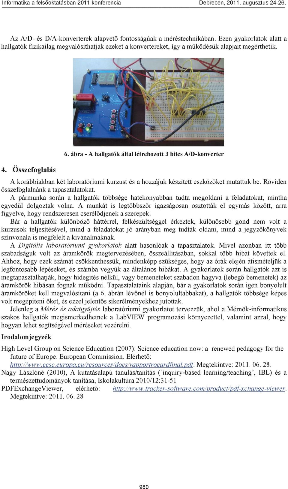 Röviden összefoglalnánk a tapasztalatokat. A pármunka során a hallgatók többsége hatékonyabban tudta megoldani a feladatokat, mintha egyedül dolgoztak volna.