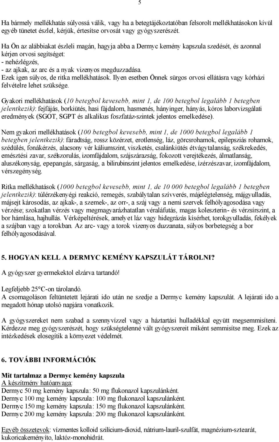 Ezek igen súlyos, de ritka mellékhatások. Ilyen esetben Önnek sürgos orvosi ellátásra vagy kórházi felvételre lehet szüksége.