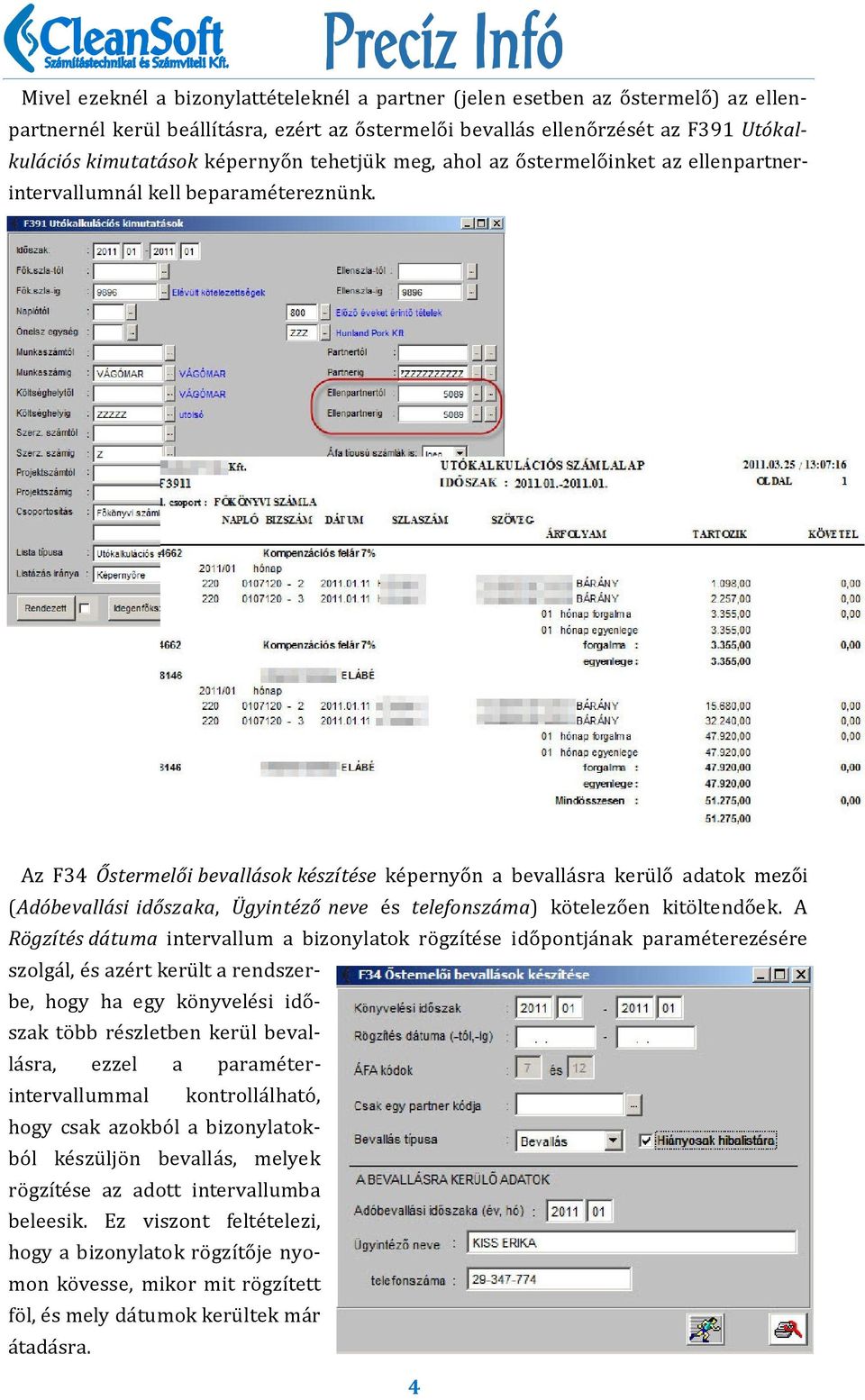 Az F34 Őstermelői bevallások készítése ke pernyo n a bevalla sra keru lo adatok mezo i (Adóbevallási időszaka, Ügyintéző neve e s telefonszáma) ko telezo en kito ltendo ek.