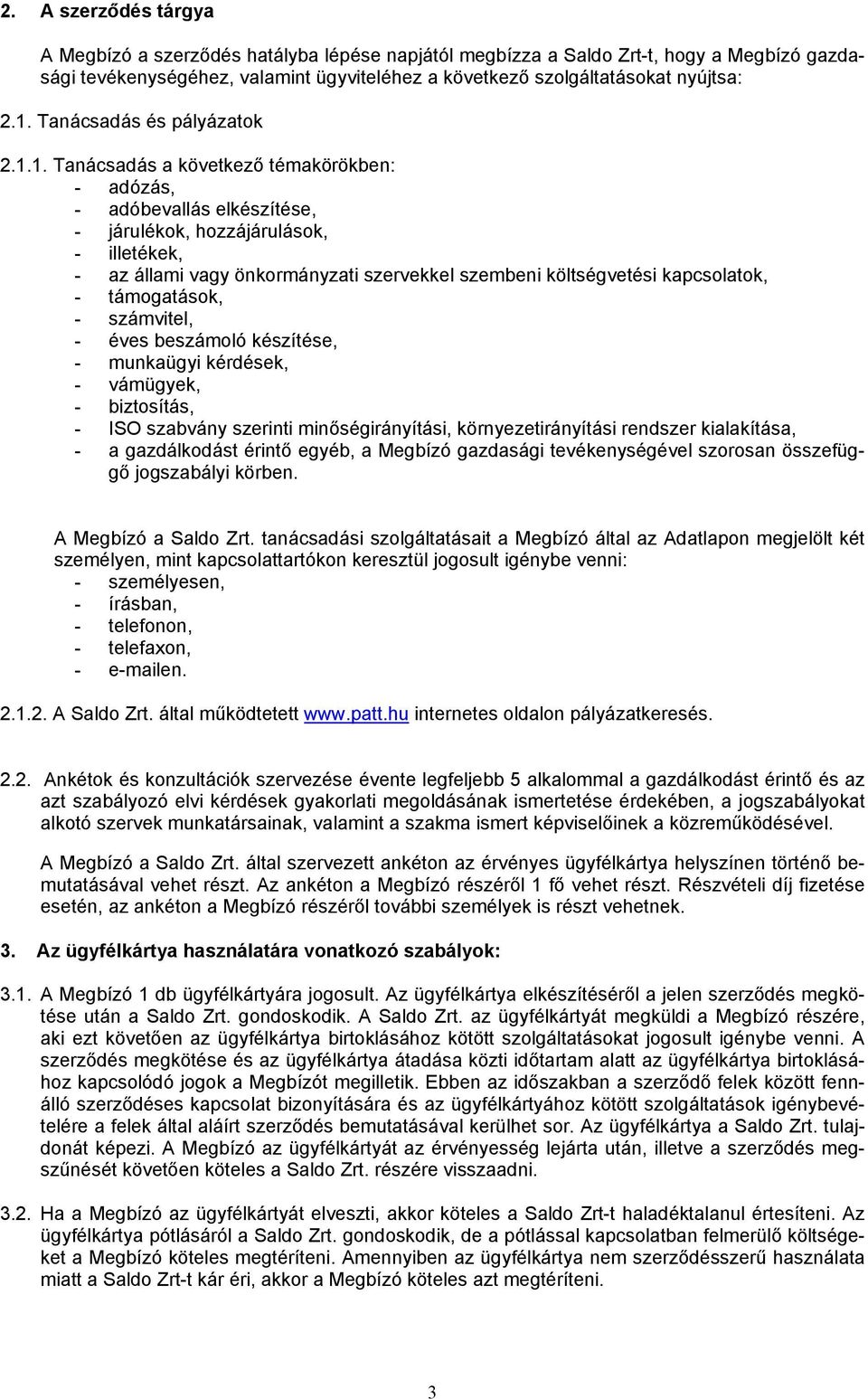 1. Tanácsadás a következő témakörökben: - adózás, - adóbevallás elkészítése, - járulékok, hozzájárulások, - illetékek, - az állami vagy önkormányzati szervekkel szembeni költségvetési kapcsolatok, -