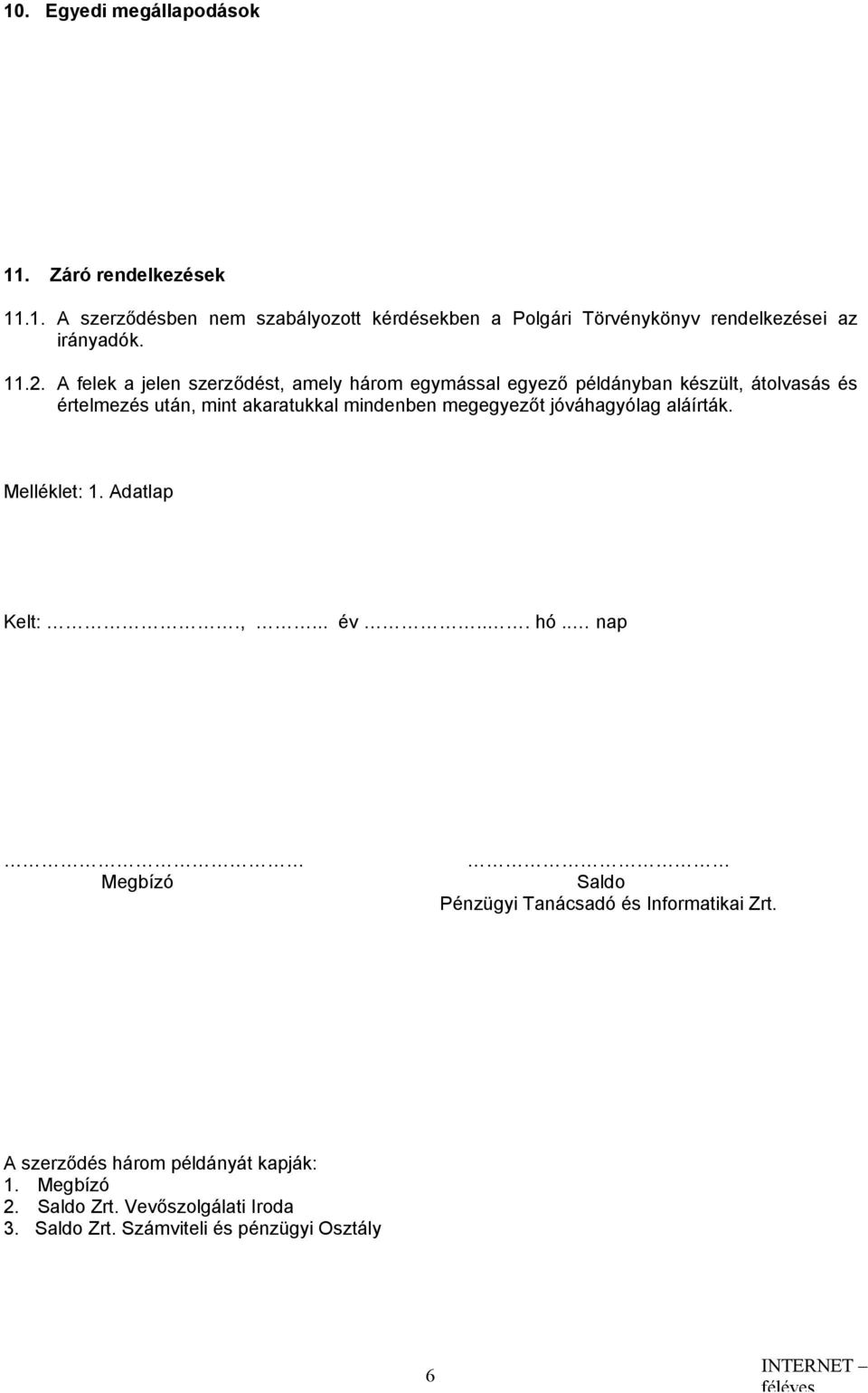 megegyezőt jóváhagyólag aláírták. Melléklet: 1. Adatlap Kelt:.,... év... hó.. nap Megbízó Saldo Pénzügyi Tanácsadó és Informatikai Zrt.