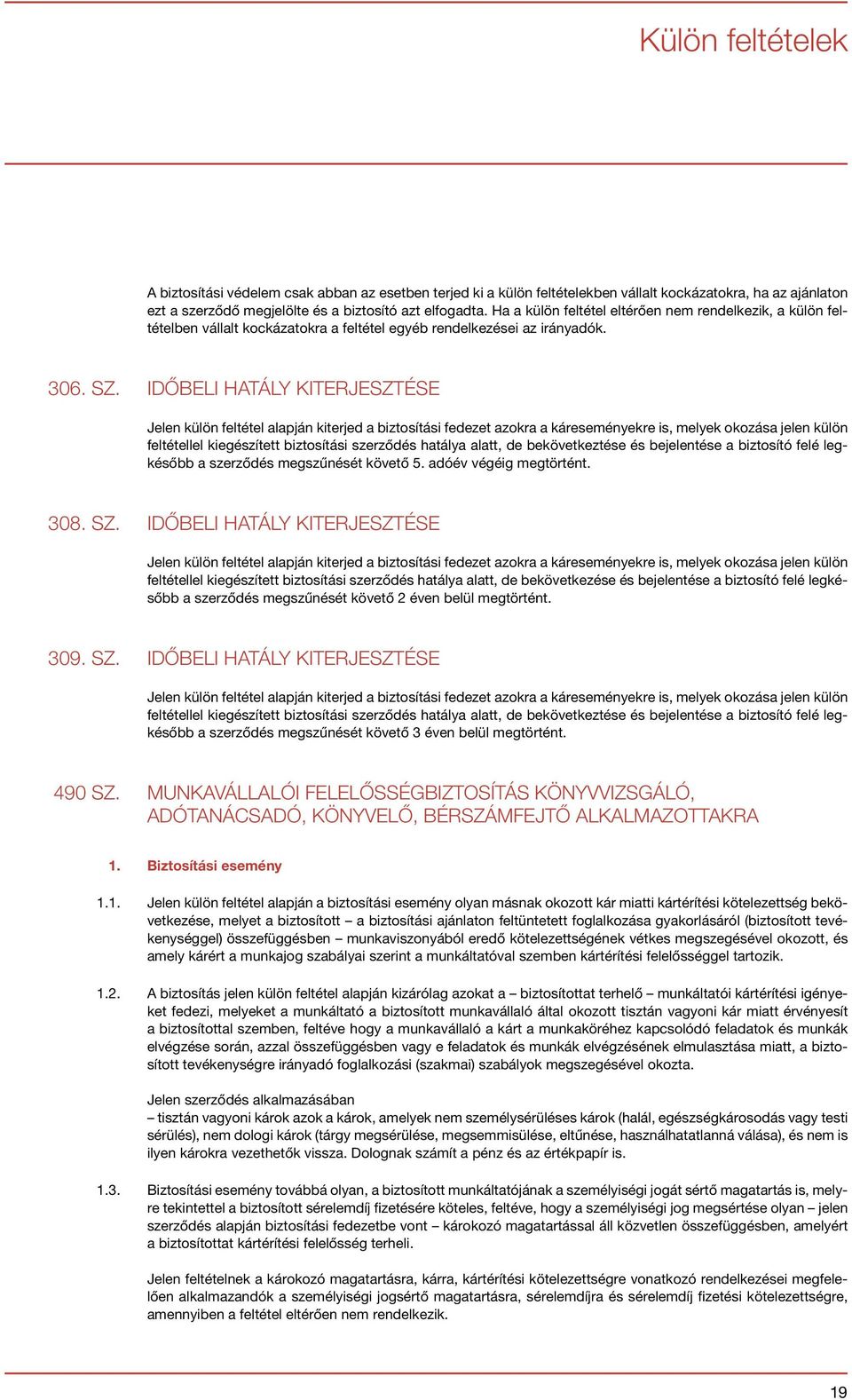 IDŐBELI HATÁLY KITERJESZTÉSE Jelen külön feltétel alapján kiterjed a biztosítási fedezet azokra a káreseményekre is, melyek okozása jelen külön feltétellel kiegészített biztosítási szerződés hatálya