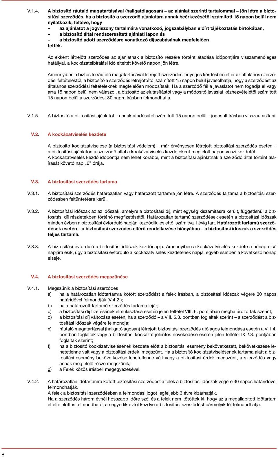 belül nem nyilatkozik, feltéve, hogy az ajánlatot a jogviszony tartalmára vonatkozó, jogszabályban előírt tájékoztatás birtokában, a biztosító által rendszeresített ajánlati lapon és a biztosító