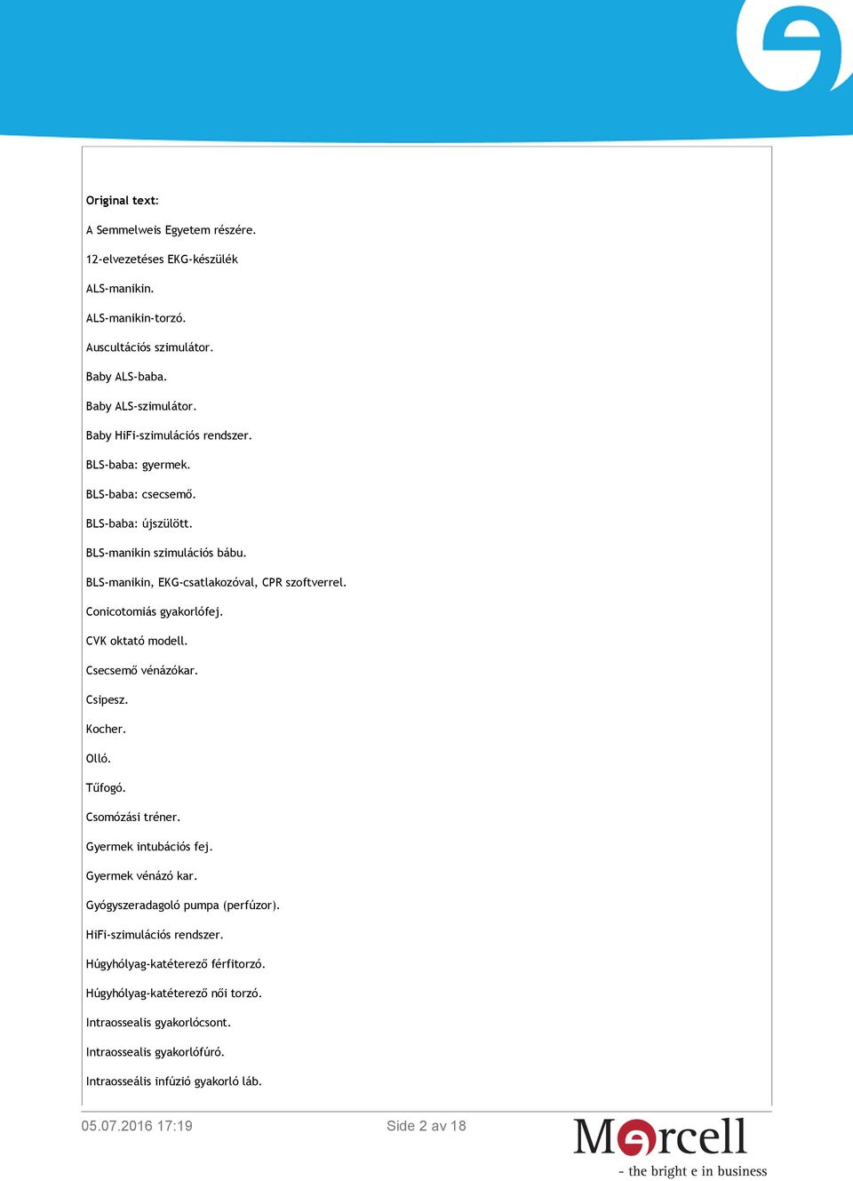 Conicotomiás gyakorlófej. CVK oktató modell. Csecsemő vénázókar. Csipesz. Kocher. Olló. Tűfogó. Csomózási tréner. Gyermek intubációs fej. Gyermek vénázó kar.