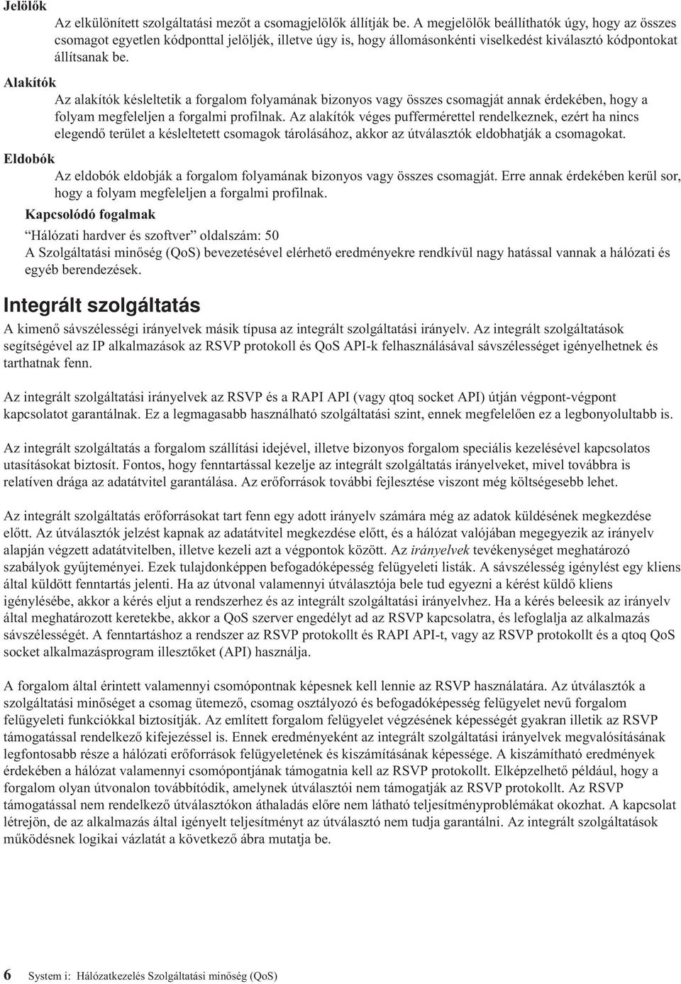 Alakítók Az alakítók késleltetik a forgalom folyamának bizonyos vagy összes csomagját annak érdekében, hogy a folyam megfeleljen a forgalmi profilnak.