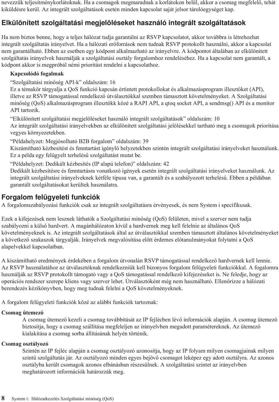 Elkülönített szolgáltatási megjelöléseket használó integrált szolgáltatások Ha nem biztos benne, hogy a teljes hálózat tudja garantálni az RSVP kapcsolatot, akkor továbbra is létrehozhat integrált