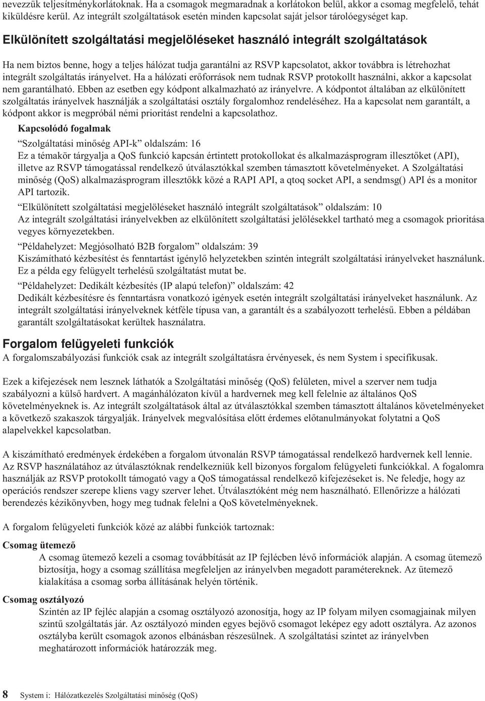 Elkülönített szolgáltatási megjelöléseket használó integrált szolgáltatások Ha nem biztos benne, hogy a teljes hálózat tudja garantálni az RSVP kapcsolatot, akkor továbbra is létrehozhat integrált