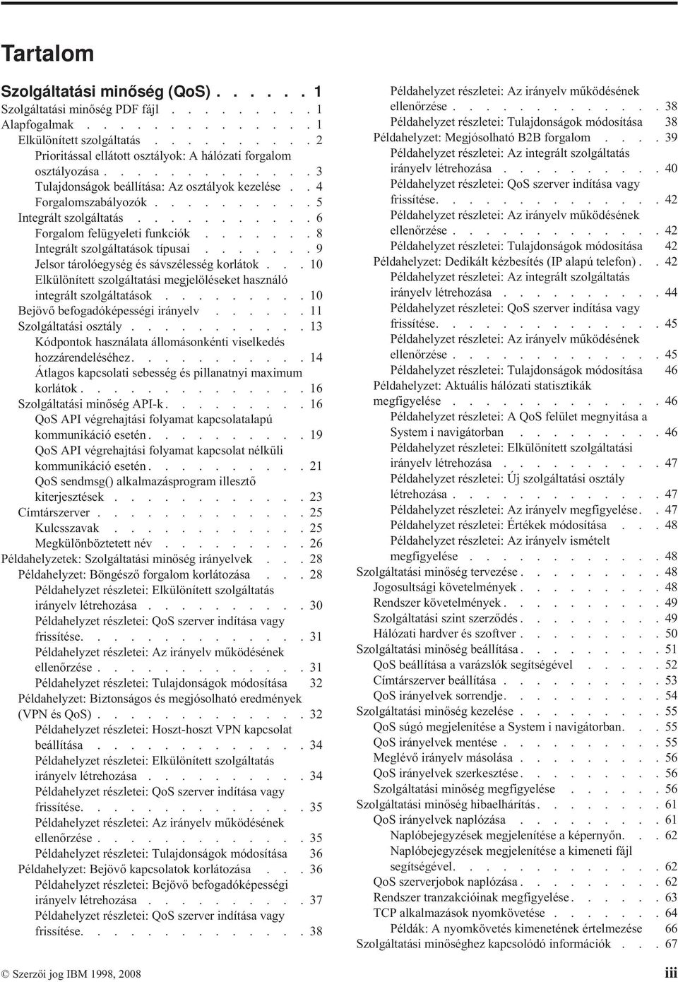 ..........6 Forgalom felügyeleti funkciók.......8 Integrált szolgáltatások típusai.......9 Jelsor tárolóegység és sávszélesség korlátok.