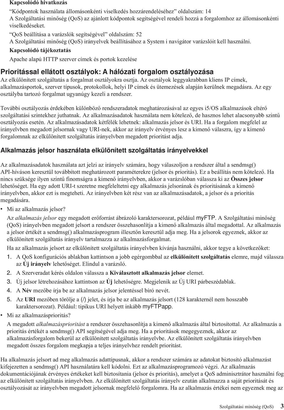 Kapcsolódó tájékoztatás Apache alapú HTTP szerver címek és portok kezelése Prioritással ellátott osztályok: A hálózati forgalom osztályozása Az elkülönített szolgáltatás a forgalmat osztályokra