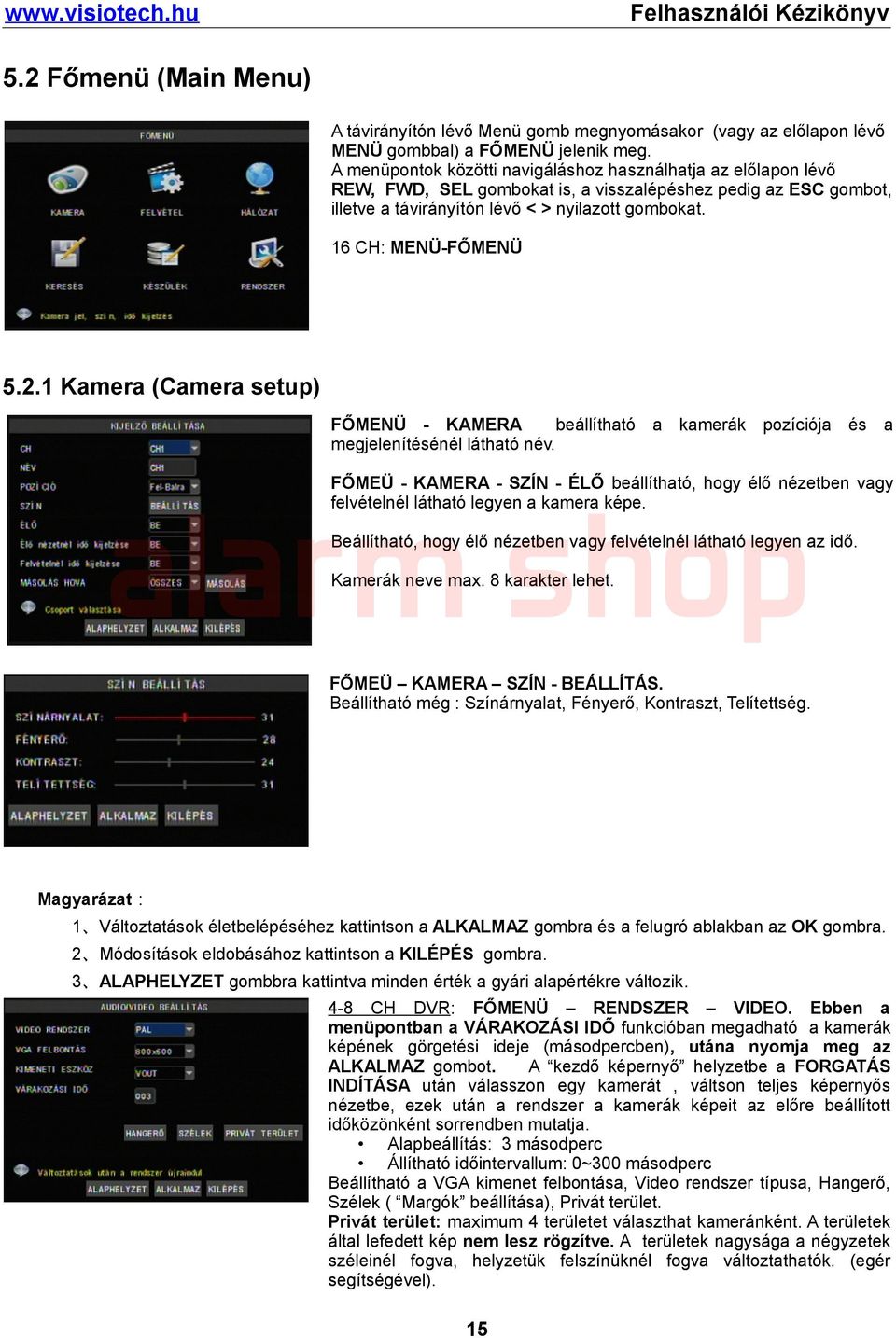 16 CH: MENÜ-FŐMENÜ 5.2.1 Kamera (Camera setup) FŐMENÜ - KAMERA beállítható a kamerák pozíciója és a megjelenítésénél látható név.