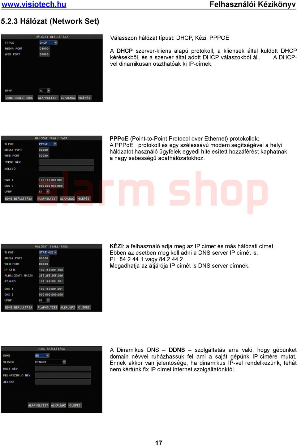 PPPoE (Point-to-Point Protocol over Ethernet) protokollok: A PPPoE protokoll és egy szélessávú modem segítségével a helyi hálózatot használó ügyfelek egyedi hitelesített hozzáférést kaphatnak a nagy