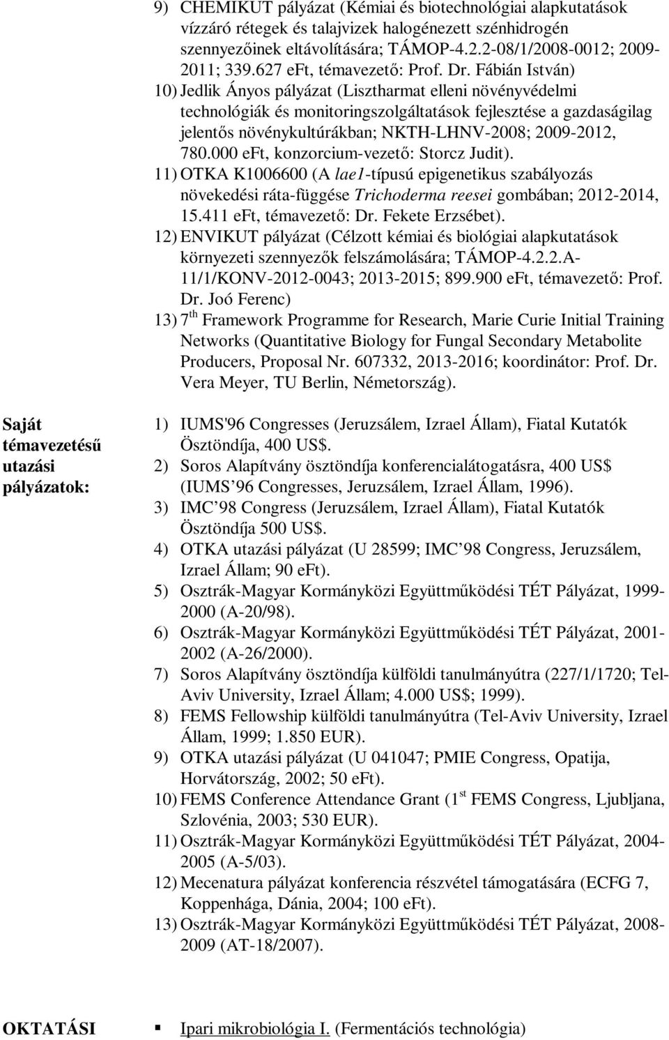 Fábián István) 10) Jedlik Ányos pályázat (Lisztharmat elleni növényvédelmi technológiák és monitoringszolgáltatások fejlesztése a gazdaságilag jelentős növénykultúrákban; NKTH-LHNV-2008; 2009-2012,