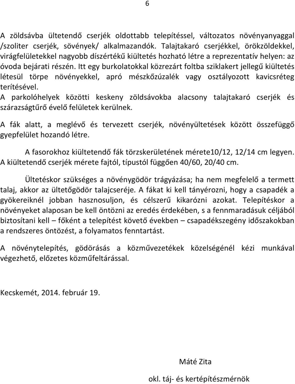 Itt egy burkolatokkal közrezárt foltba sziklakert jellegű kiültetés létesül törpe növényekkel, apró mészkőzúzalék vagy osztályozott kavicsréteg terítésével.