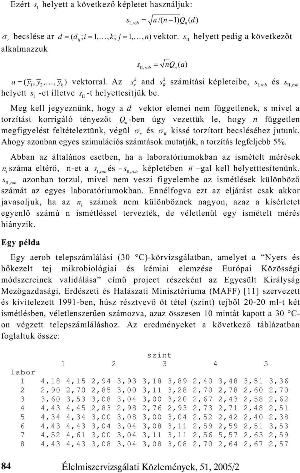 s,rob és s,rob Meg kell jegyeznünk, hogy a d vektor elemei nem függetlenek, s mivel a torzítást korrigáló tényez t Qn -ben úgy vezettük le, hogy n független megfigyelést feltételeztünk, végül r és R
