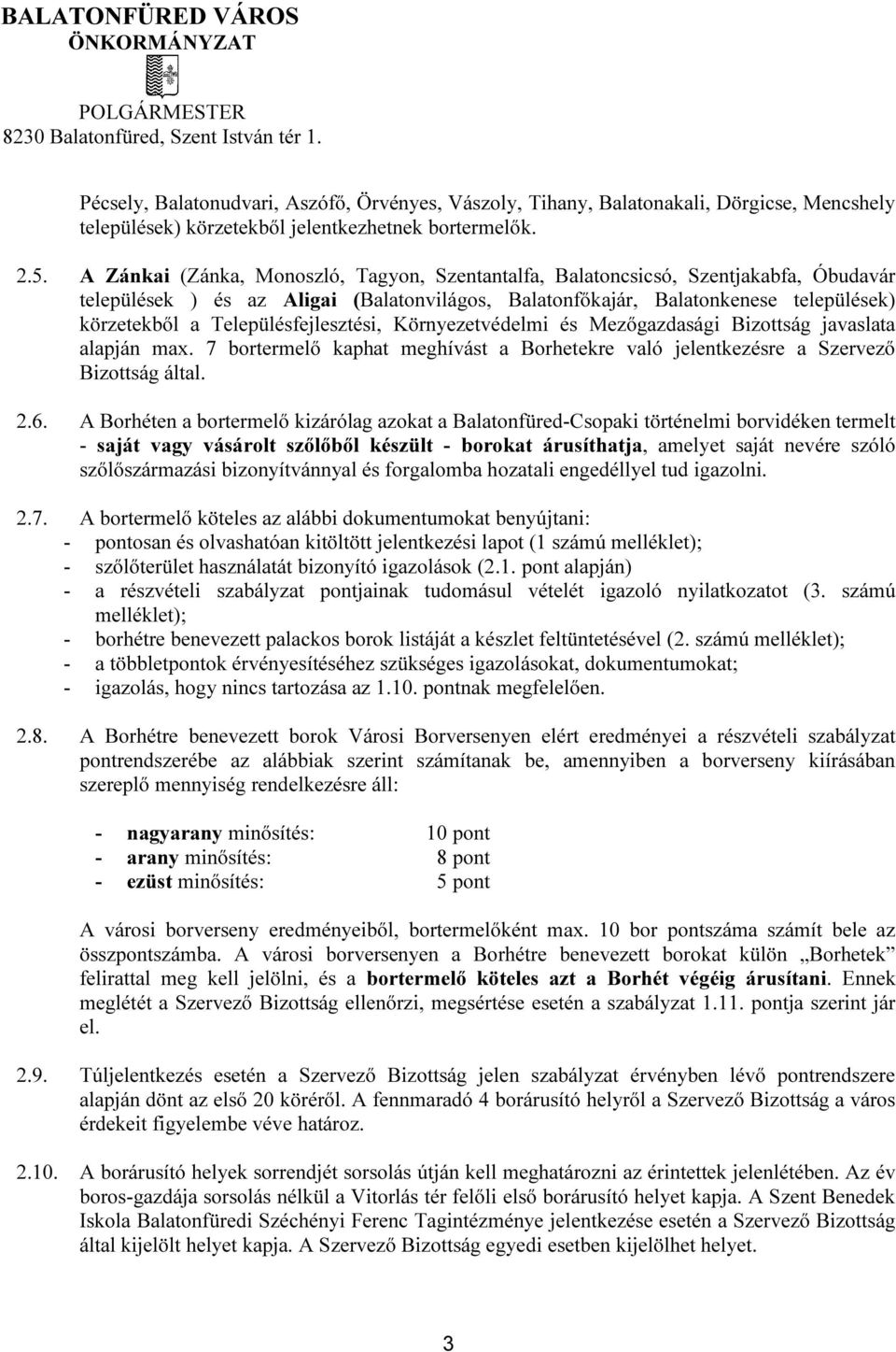 Településfejlesztési, Környezetvédelmi és Mezőgazdasági Bizottság javaslata alapján max. 7 bortermelő kaphat meghívást a Borhetekre való jelentkezésre a Szervező Bizottság által. 2.6.