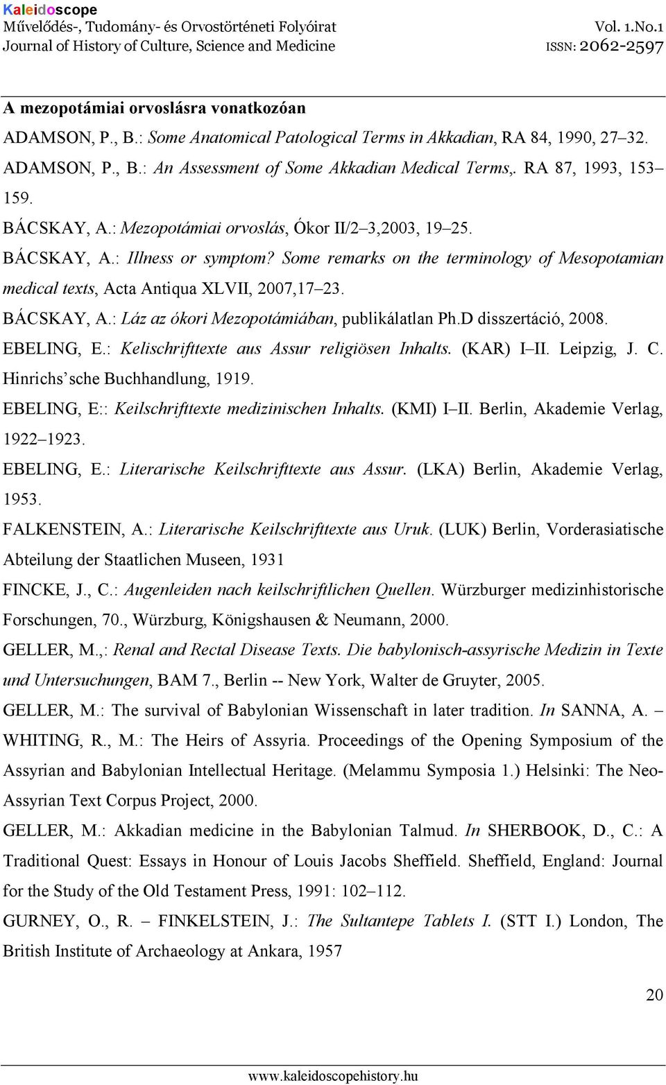 Some remarks on the terminology of Mesopotamian medical texts, Acta Antiqua XLVII, 2007,17 23. BÁCSKAY, A.: Láz az ókori Mezopotámiában, publikálatlan Ph.D disszertáció, 2008. EBELING, E.