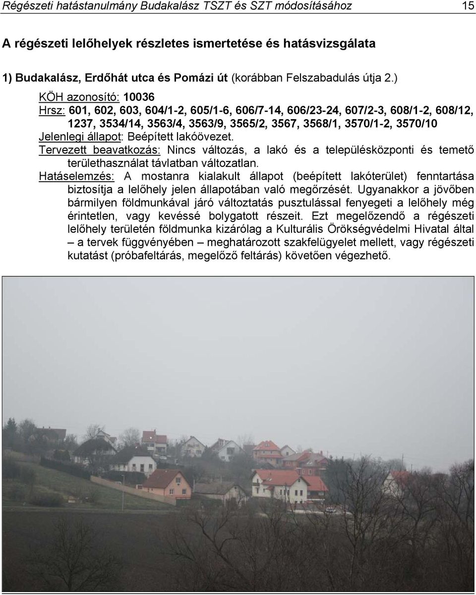 állapot: Beépített lakóövezet. Tervezett beavatkozás: Nincs változás, a lakó és a településközponti és temető területhasználat távlatban változatlan.