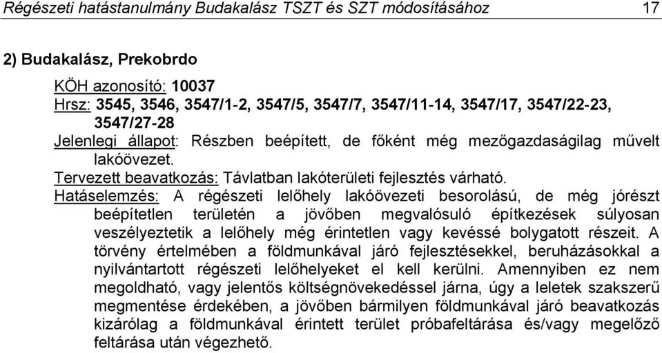 Hatáselemzés: A régészeti lelőhely lakóövezeti besorolású, de még jórészt beépítetlen területén a jövőben megvalósuló építkezések súlyosan veszélyeztetik a lelőhely még érintetlen vagy kevéssé