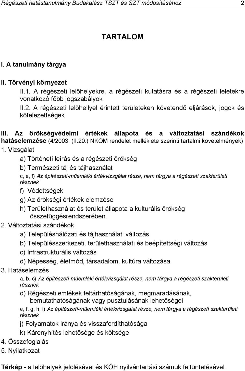 A régészeti lelőhellyel érintett területeken követendő eljárások, jogok és kötelezettségek III. Az örökségvédelmi értékek állapota és a változtatási szándékok hatáselemzése (4/200