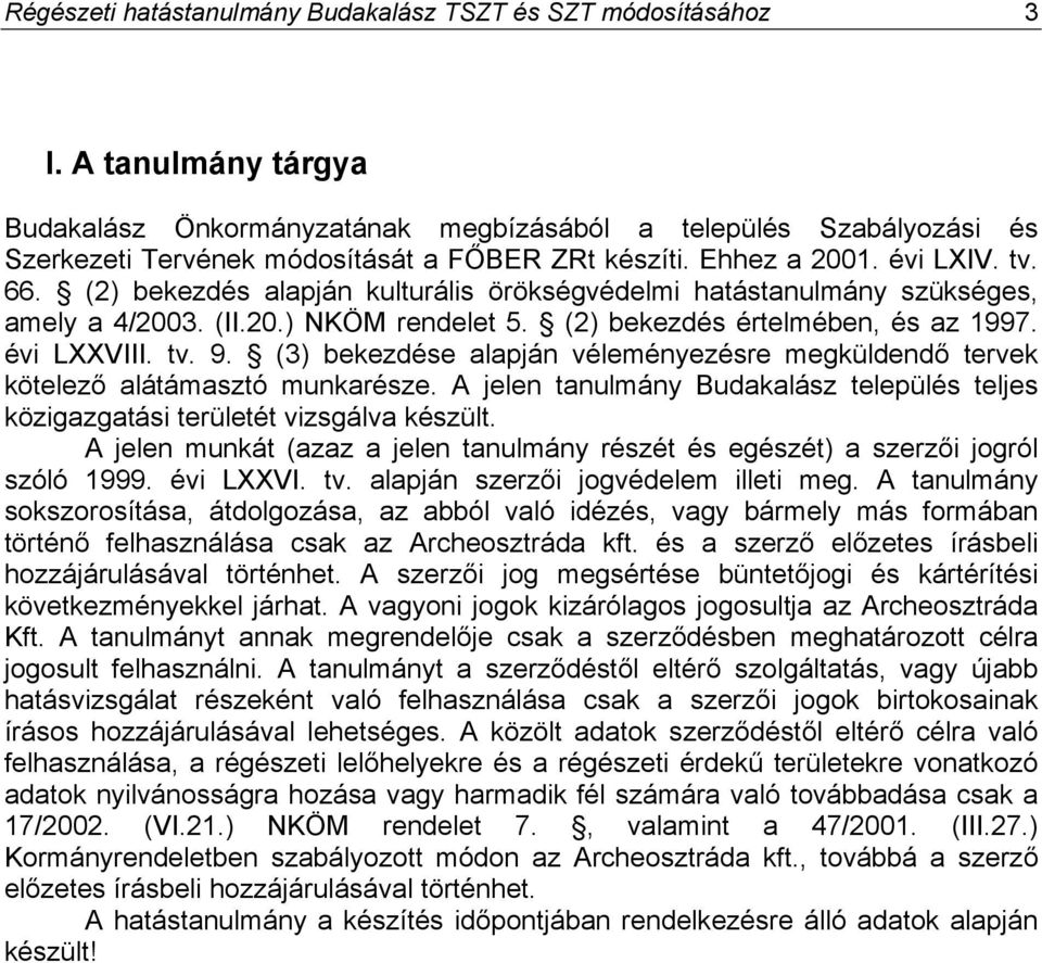 (2) bekezdés alapján kulturális örökségvédelmi hatástanulmány szükséges, amely a 4/2003. (II.20.) NKÖM rendelet 5. (2) bekezdés értelmében, és az 1997. évi LXXVIII. tv. 9.