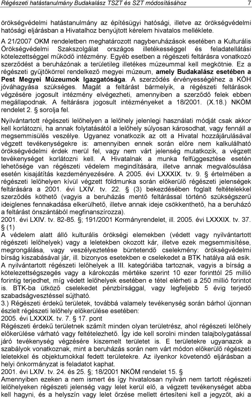 A 21/2007 OKM rendeletben meghatározott nagyberuházások esetében a Kulturális Örökségvédelmi Szakszolgálat országos illetékességgel és feladatellátási kötelezettséggel működő intézmény.