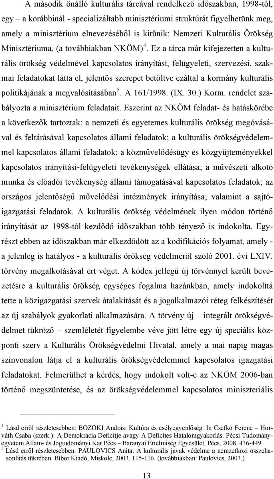 Ez a tárca már kifejezetten a kulturális örökség védelmével kapcsolatos irányítási, felügyeleti, szervezési, szakmai feladatokat látta el, jelentős szerepet betöltve ezáltal a kormány kulturális