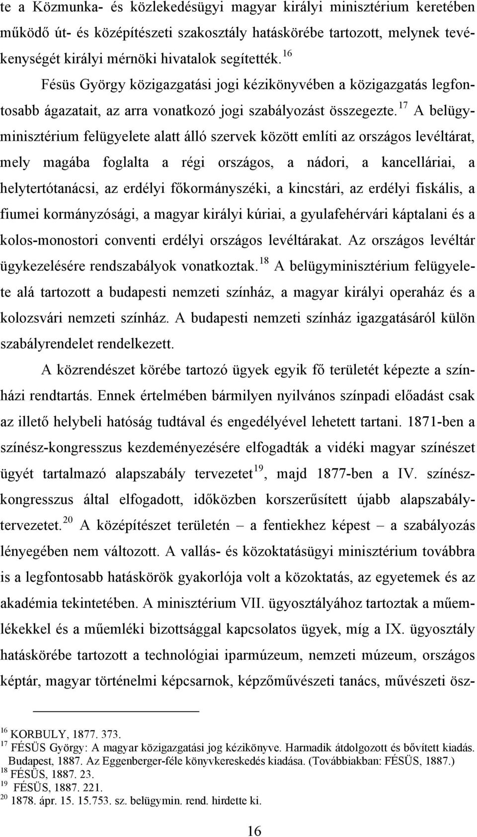 f Fésüs György közigazgatási jogi kézikönyvében a közigazgatás legfontosabb ágazatait, az arra vonatkozó jogi szabályozást összegezte.