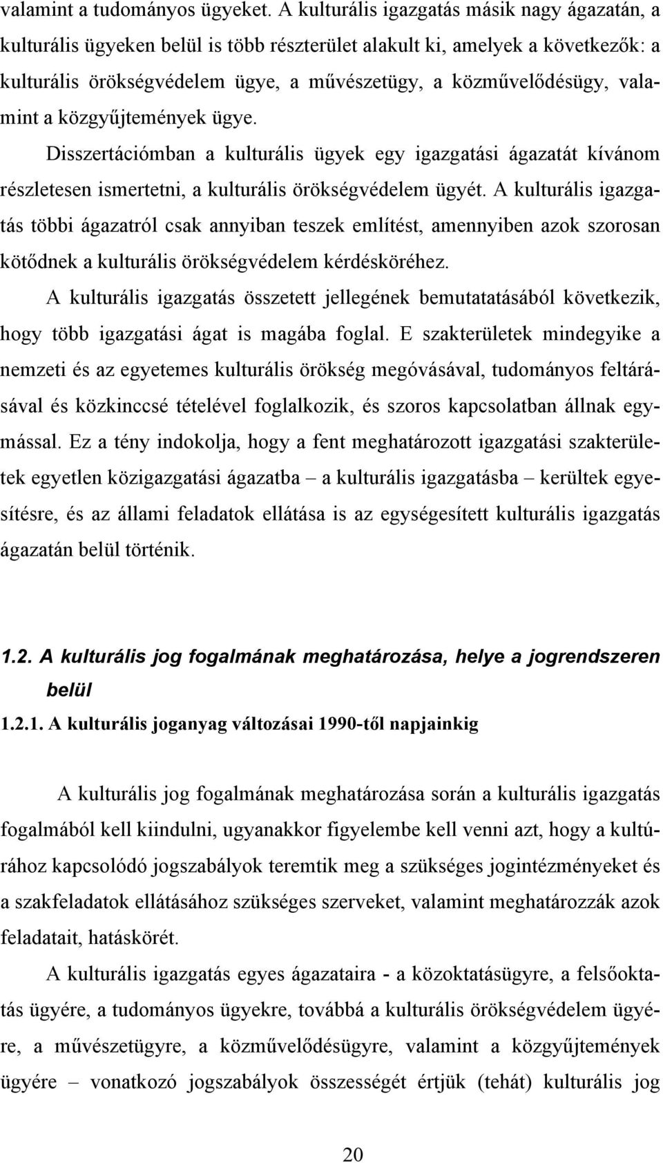 valamint a közgyűjtemények ügye. Disszertációmban a kulturális ügyek egy igazgatási ágazatát kívánom részletesen ismertetni, a kulturális örökségvédelem ügyét.