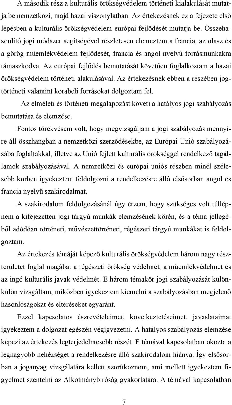 Összehasonlító jogi módszer segítségével részletesen elemeztem a francia, az olasz és a görög műemlékvédelem fejlődését, francia és angol nyelvű forrásmunkákra támaszkodva.
