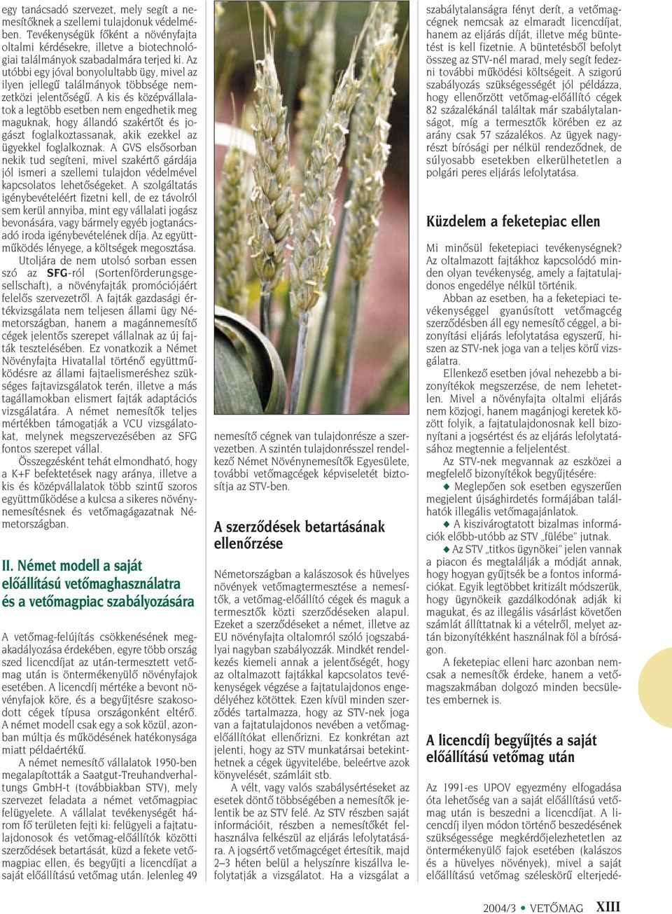 Az utóbbi egy jóval bonyolultabb ügy, mivel az ilyen jellegû találmányok többsége nemzetközi jelentôségû.