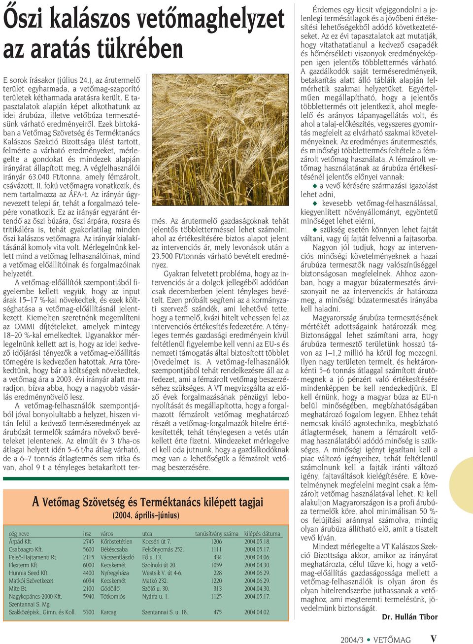 Ezek birtokában a Vetômag Szövetség és Terméktanács Kalászos Szekció Bizottsága ülést tartott, felmérte a várható eredményeket, mérlegelte a gondokat és mindezek alapján irányárat állapított meg.