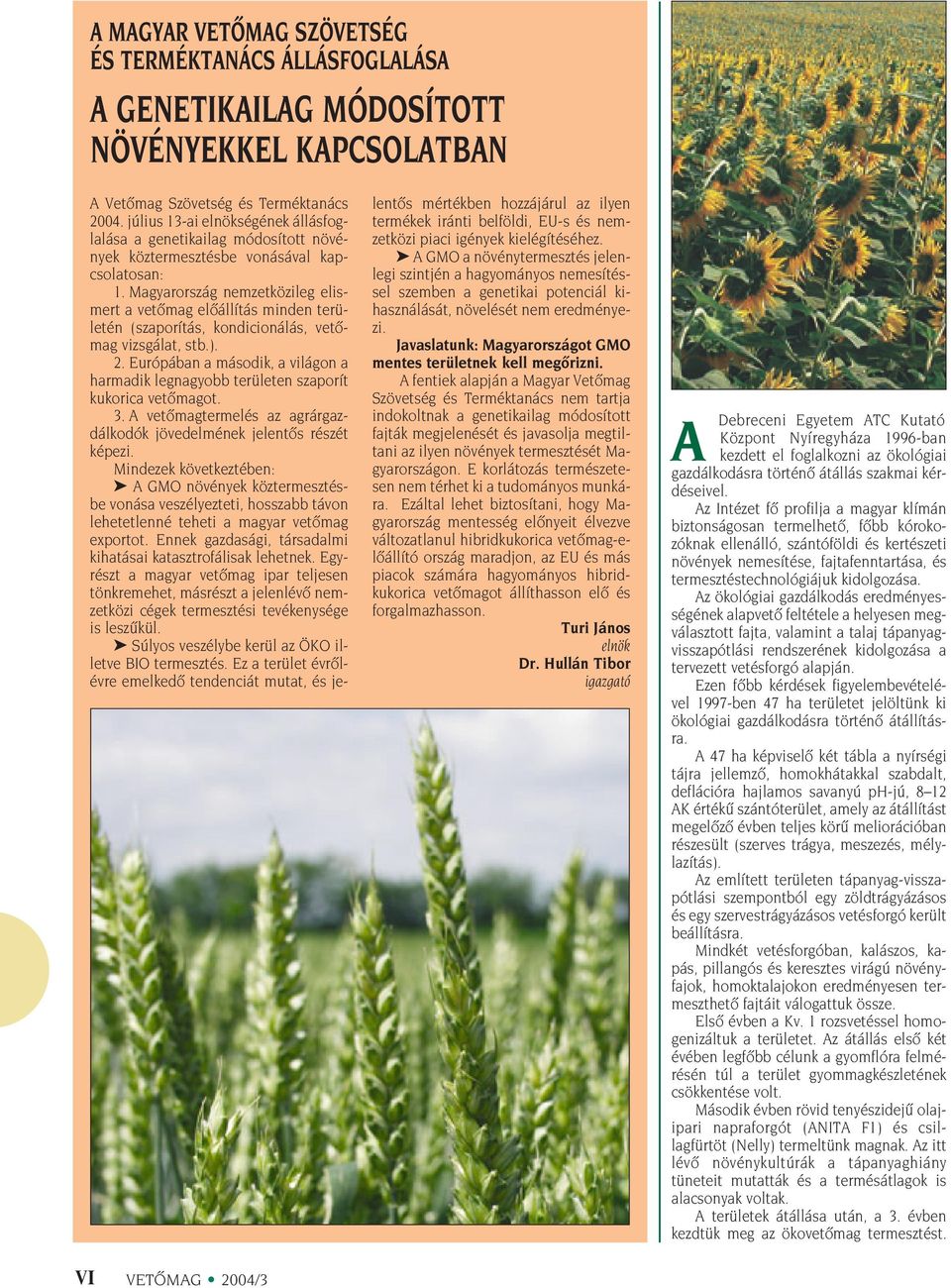 Magyarország nemzetközileg elismert a vetômag elôállítás minden területén (szaporítás, kondicionálás, vetômag vizsgálat, stb.). 2.