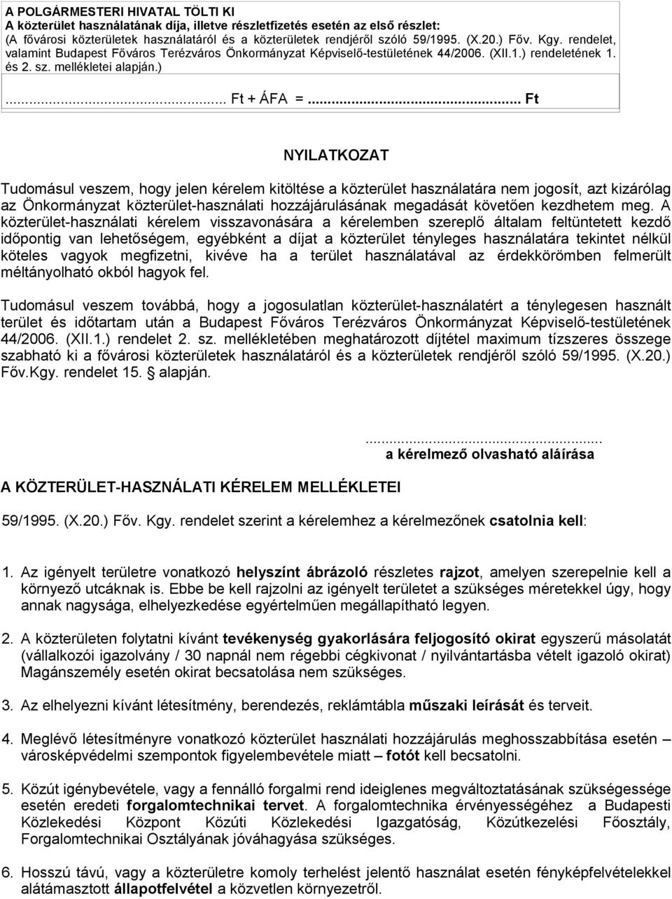 .. Ft NYILATKOZAT Tudomásul veszem, hogy jelen kérelem kitöltése a közterület használatára nem jogosít, azt kizárólag az Önkormányzat közterület-használati hozzájárulásának megadását követően