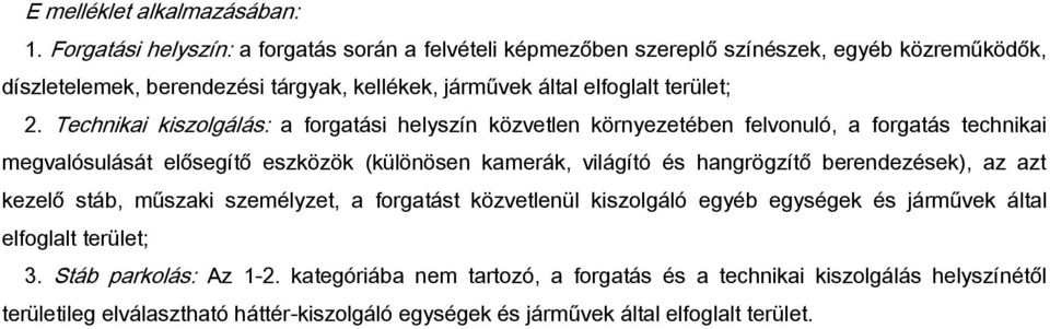 Technikai kiszolgálás: a forgatási helyszín közvetlen környezetében felvonuló, a forgatás technikai megvalósulását elősegítő eszközök (különösen kamerák, világító és hangrögzítő