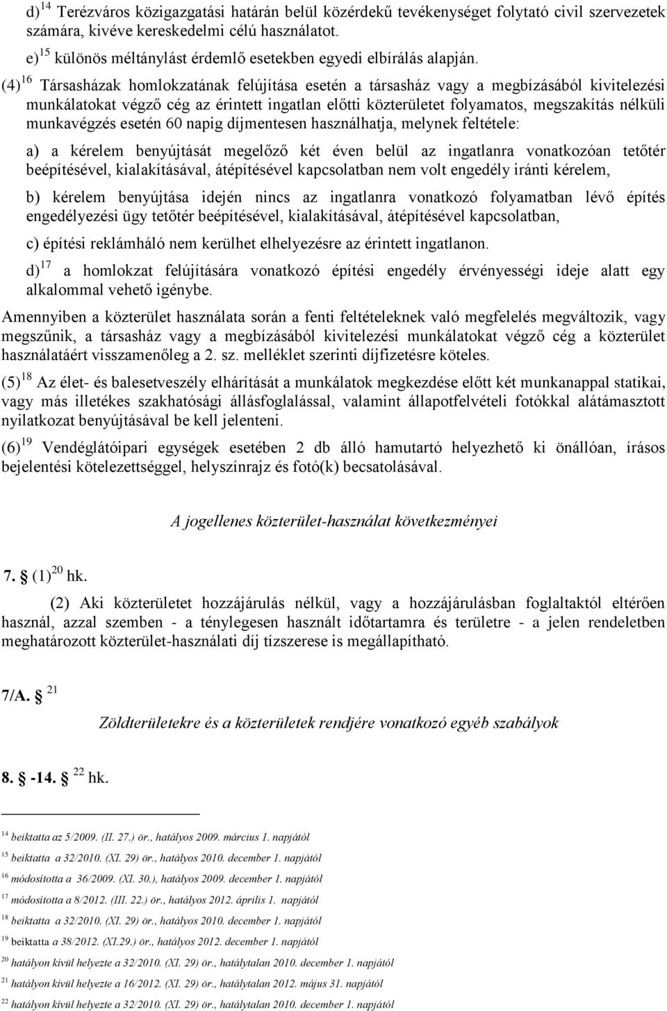 (4) 16 Társasházak homlokzatának felújítása esetén a társasház vagy a megbízásából kivitelezési munkálatokat végző cég az érintett ingatlan előtti közterületet folyamatos, megszakítás nélküli