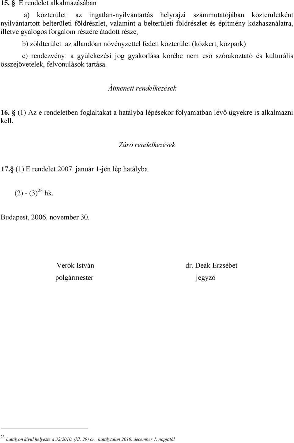 eső szórakoztató és kulturális összejövetelek, felvonulások tartása. Átmeneti rendelkezések 16. (1) Az e rendeletben foglaltakat a hatályba lépésekor folyamatban lévő ügyekre is alkalmazni kell.