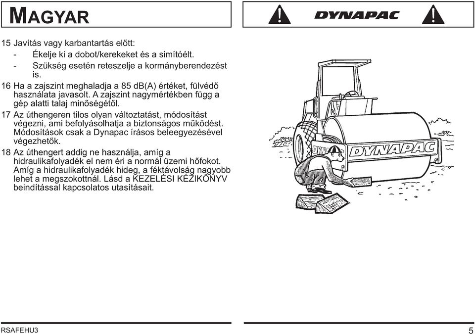17 Az úthengeren tilos olyan változtatást, módosítást végezni, ami befolyásolhatja a biztonságos működést. Módosítások csak a Dynapac írásos beleegyezésével végezhetők.
