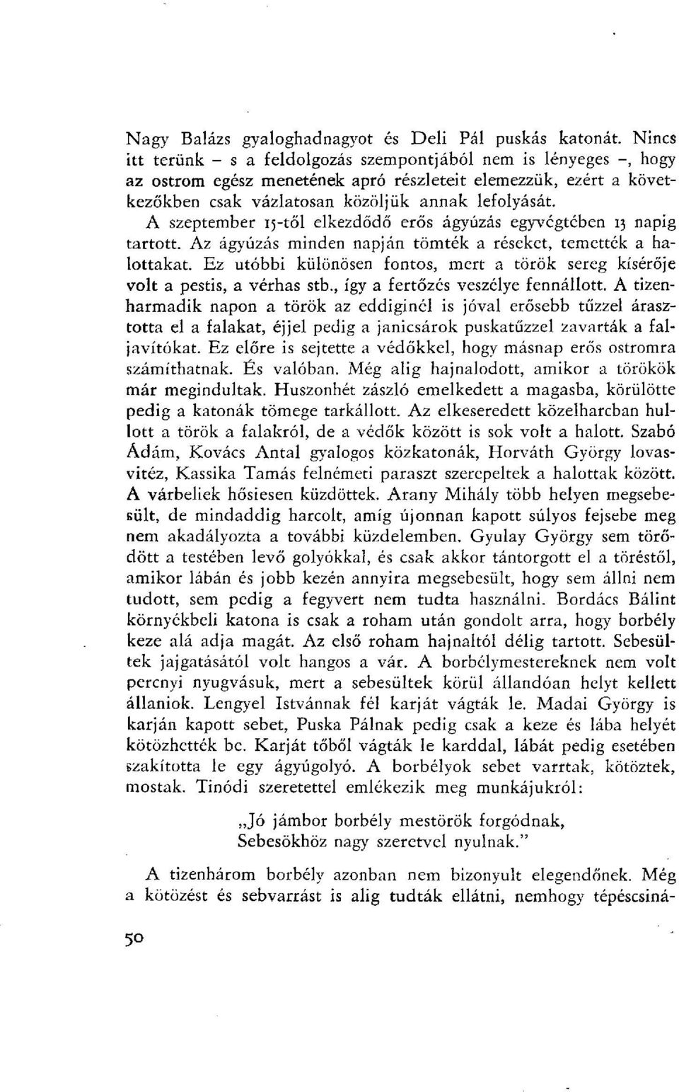 A szeptember 15-től elkezdődő erős ágyúzás egyvégtében 13 napig tartott. Az ágyúzás minden napján tömték a réseket, temették a halottakat.