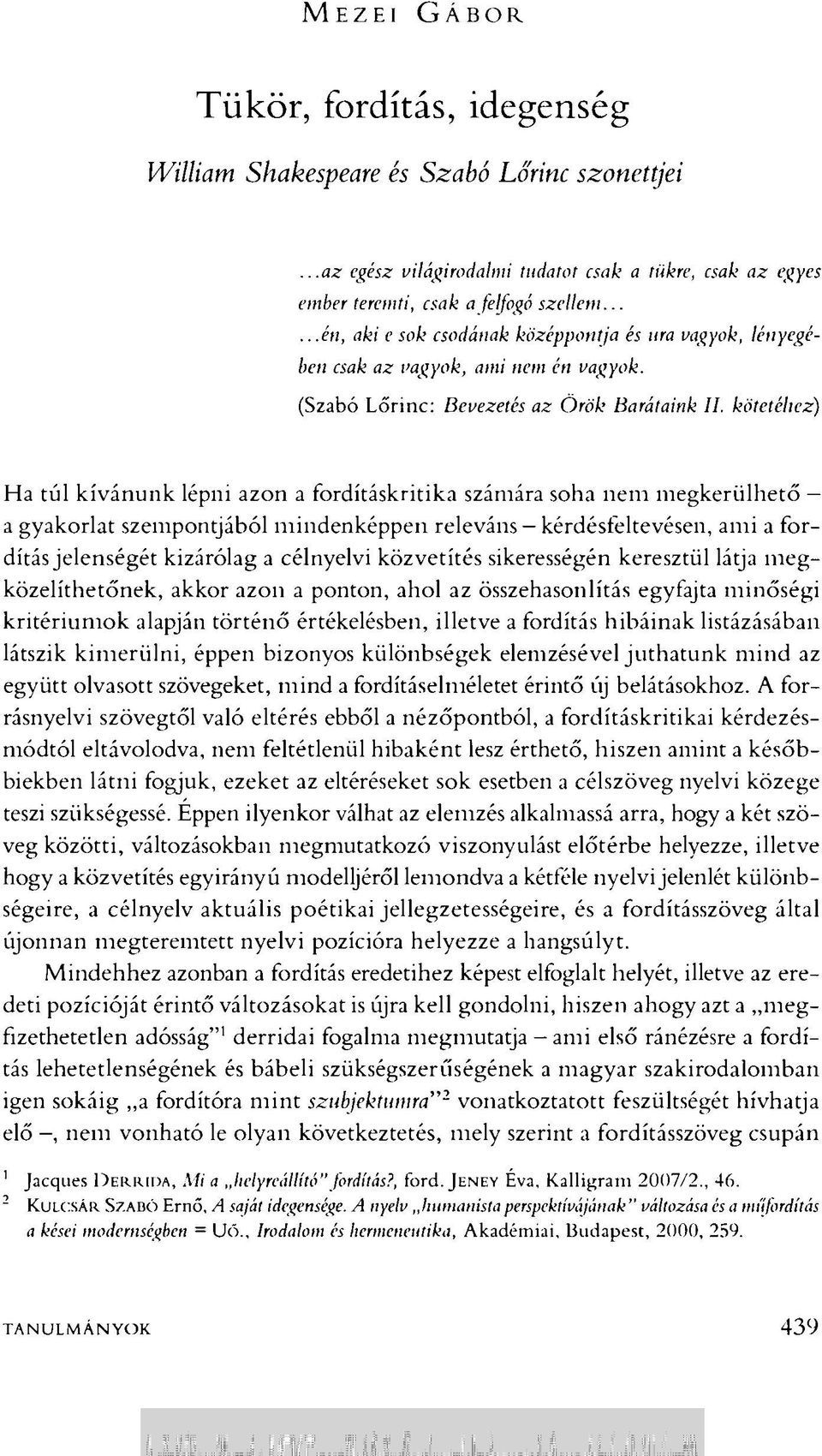 kötetéhez) Ha túl kívánunk lépni azon a fordításkritika számára soha nem megkerülhető a gyakorlat szempontjából mindenképpen releváns - kérdésfeltevésen, ami a fordítás jelenségét kizárólag a
