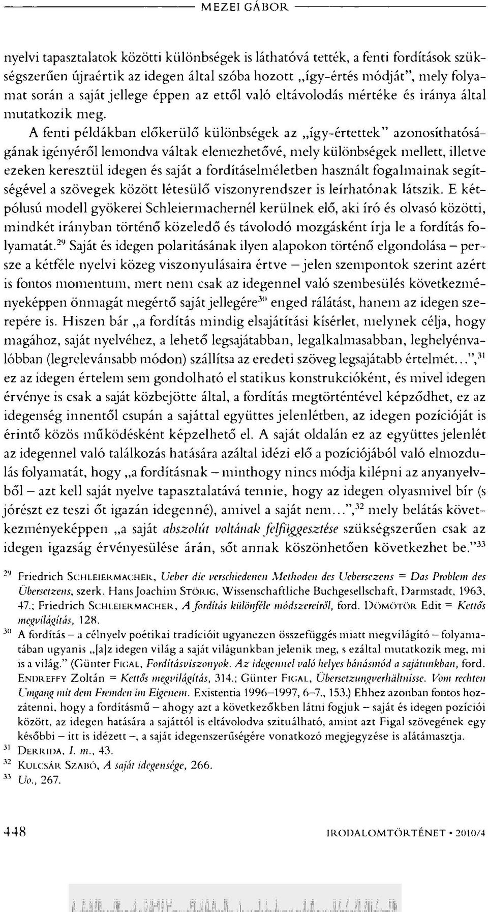 A fenti példákban előkerülő különbségek az így-értettek" azonosíthatóságának igényéről lemondva váltak elemezhetővé, mely különbségek mellett, illetve ezeken keresztül idegen és saját a