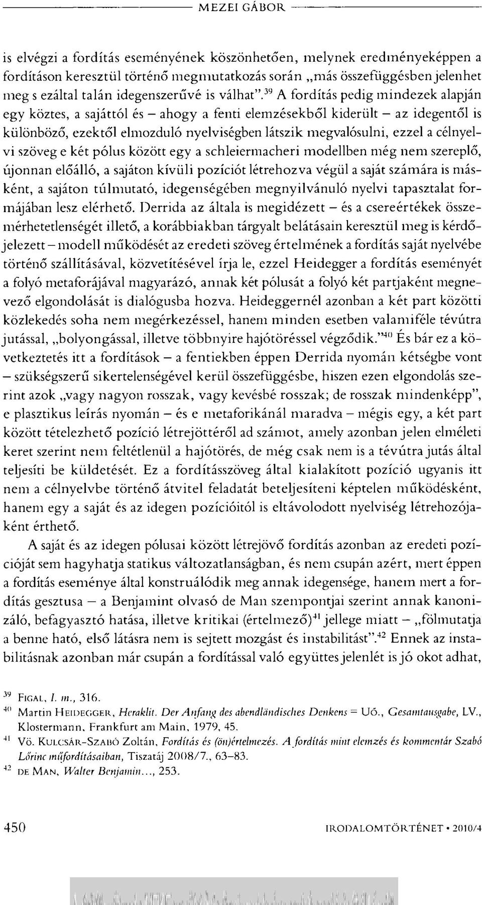 39 A fordítás pedig mindezek alapján egy köztes, a sajáttól és ahogy a fenti elemzésekből kiderült az idegentől is különböző, ezektől elmozduló nyelviségben látszik megvalósulni, ezzel a célnyelvi